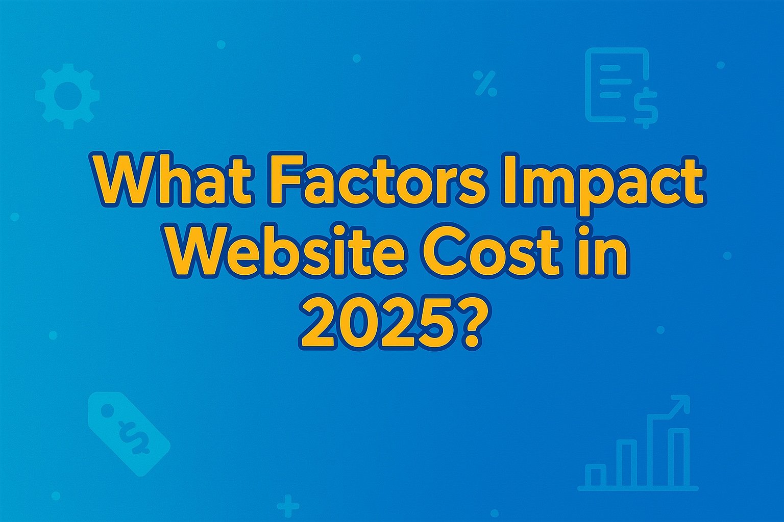 What Factors Impact Website Cost in 2025? What Factors Impact Website Cost in 2025?